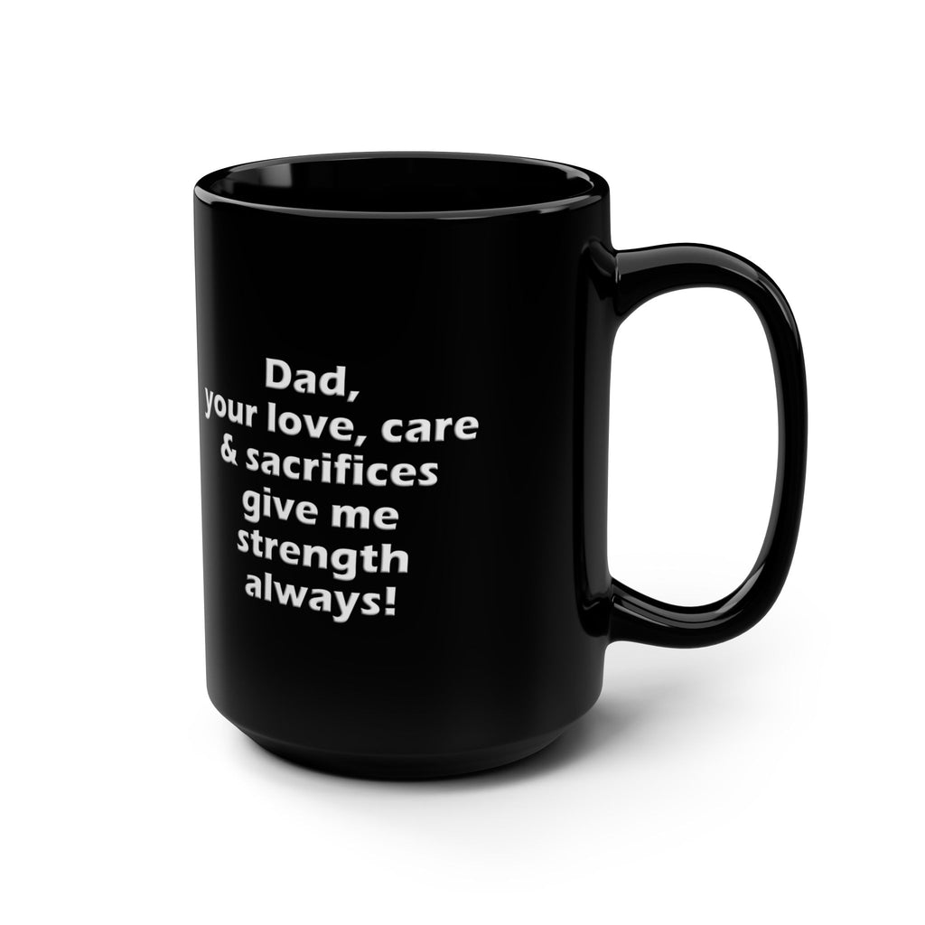 "Dad your love, strength, sacrifices..."- 15oz Black Mug