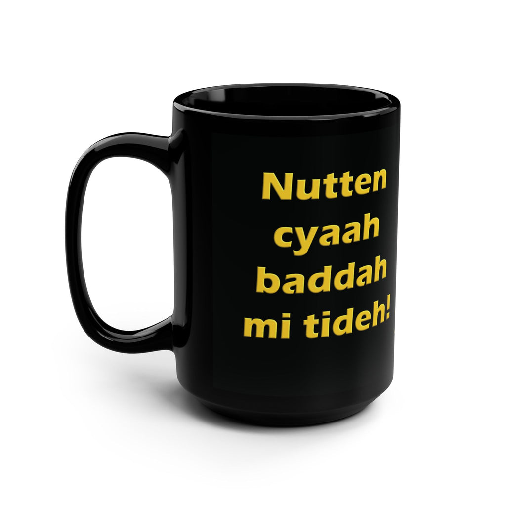 "Nutten Cyaah Baddah Mi Tideh" Mug - Jamaican Motivation - 15 oz